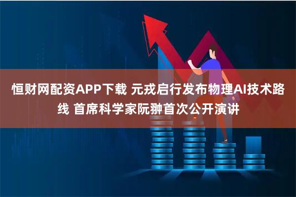 恒财网配资APP下载 元戎启行发布物理AI技术路线 首席科学家阮翀首次公开演讲